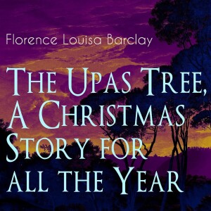 The Upas Tree, A Christmas Story for all the Year by Florence Louisa Barclay