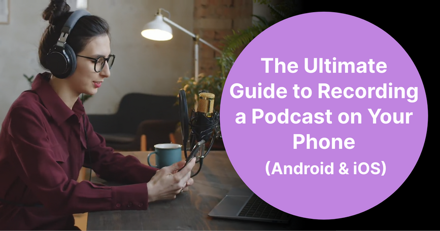The Ultimate Guide to
                    Recording a Podcast on Your Phone (Android &amp; iOS)